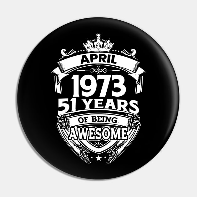 April 1973 51 Years Of Being Awesome 51st Birthday Pin by D'porter