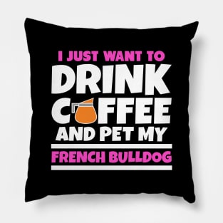 I just want to drink coffee and pet my french bulldog Pillow