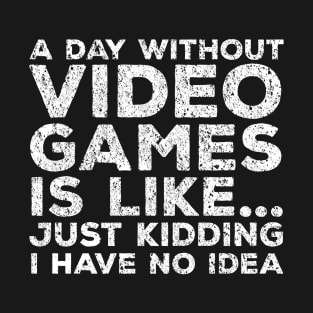 A Day Without Video Games - Funny Video Gamer Men Women T-Shirt