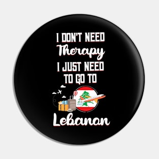 I Don't Need Therapy I Just Need To Go To Lebanon Pin