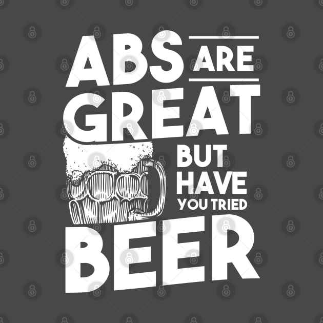 Abs are Great but have you tried BEER by upursleeve