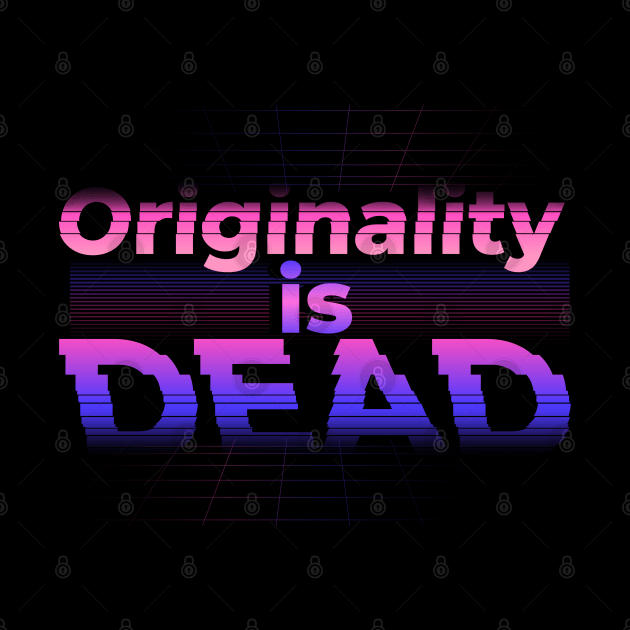 Originality is dead by madeinchorley