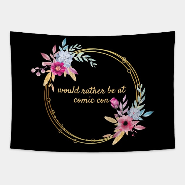 Would rather be at Comic Con Floral Tapestry by Thisdorkynerd