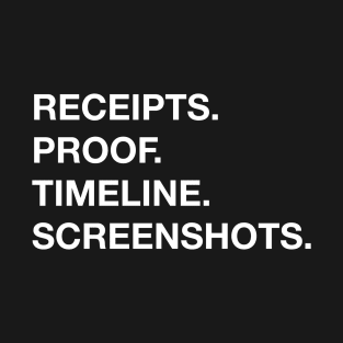 Receipts. Proof. Timeline. Screenshots. T-Shirt