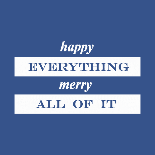 happy everything merry all of it by NotComplainingJustAsking