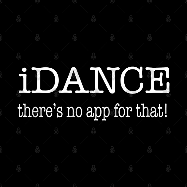 Dancing - iDance Theres No App For That by Kudostees