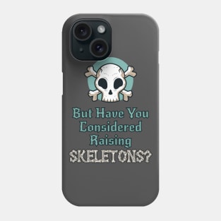 But Have You Considered...Skeletons? Phone Case