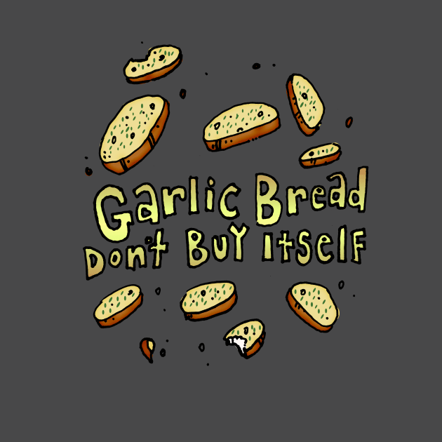 "Garlic Bread Don't Buy Itself" by The Comedy Button