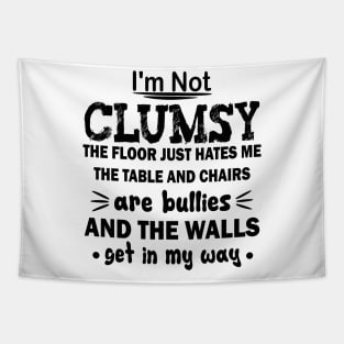 i'm not clumsy the floor just hates me the table and chairs are bullies and the walls get in my way Tapestry