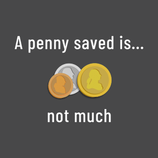 A Penny Saved Is... Not Much T-Shirt