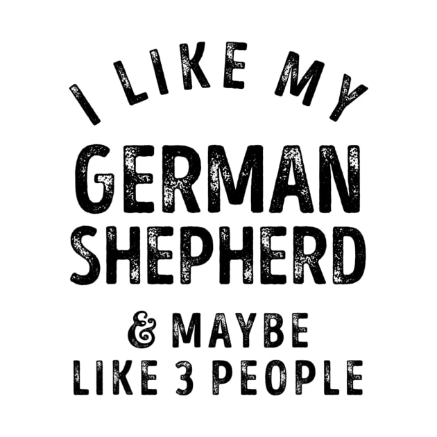 I Like My German Shepherd And Maybe 3 People by Rojio