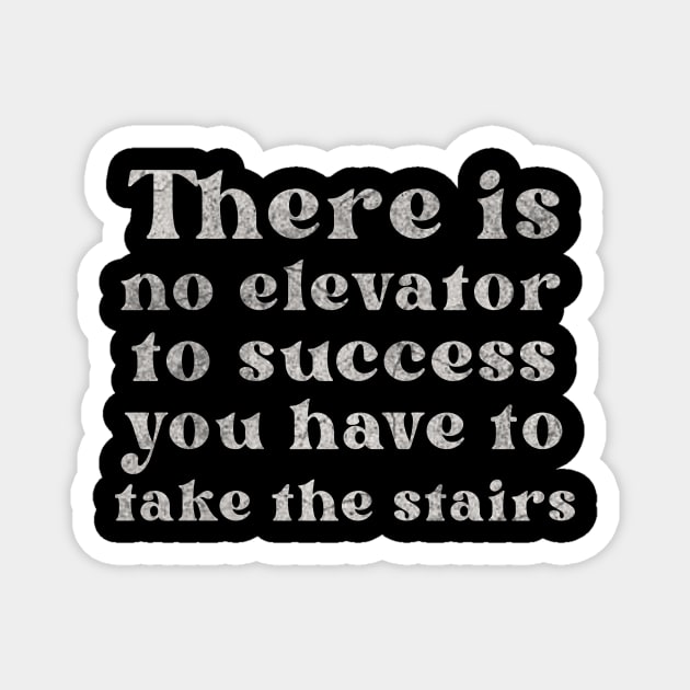 There is No Elevator To Success You Have To Take The Stairs Magnet by ysmnlettering