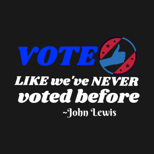 Vote like we've never voted before John Lewis  Presidential Election 2020 T-Shirt