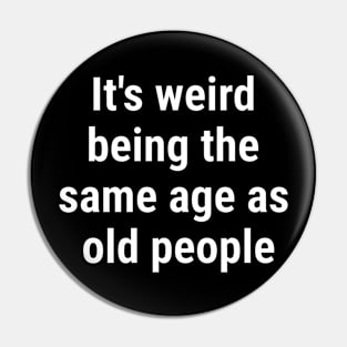 It's weird being the same age as old people White Pin