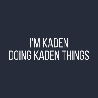 I'm Kaden doing Kaden things T-Shirt