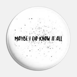 Maybe I do know it all Pin