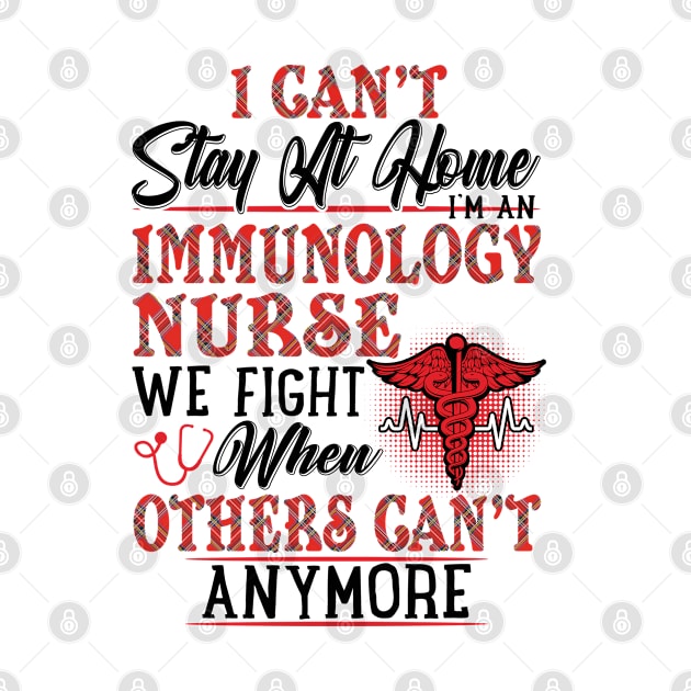 I Can't Stay At Home I'm An Immunology Nurse We Fight - Nurse Gifts by Phuc Son R&T