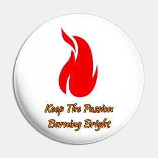 Keep the Passion Burning Bright Pin