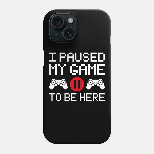 Funny Gamer T-Shirt, I Paused My Game To Be Here, Sarcastic Gaming Cool Word T Shirt For Gamer Men Women Phone Case by Happiness Shop