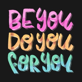 Be You, Do You , For You T-Shirt