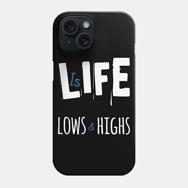 Life is Lows and Highs Phone Case by TeePwr