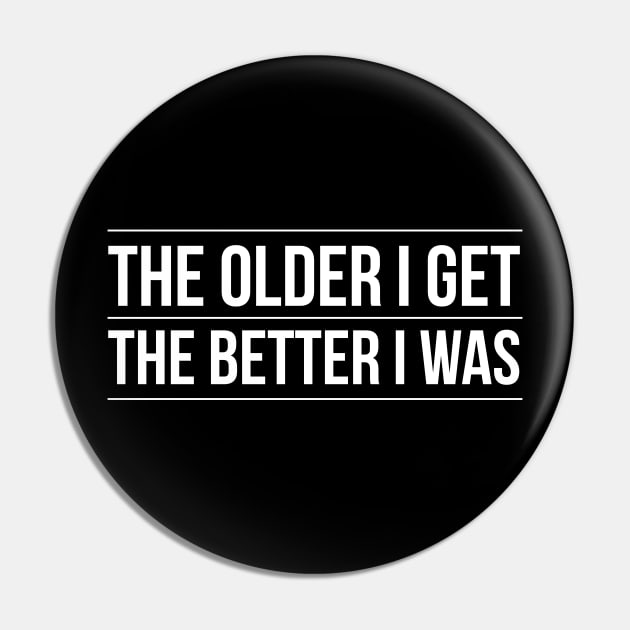 The Older I Get The Better I Was Pin by Lasso Print