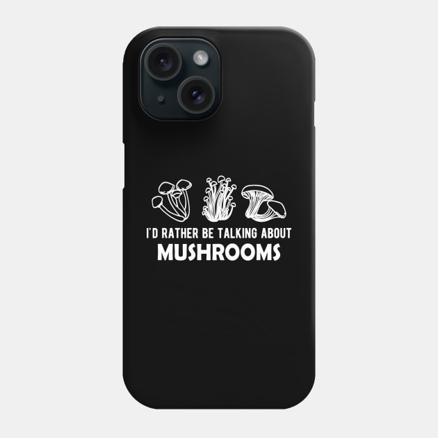 Mushroom - I'd rather be talking about mushrooms Phone Case by KC Happy Shop