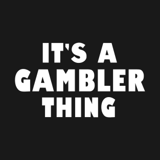 It's a gambler thing T-Shirt