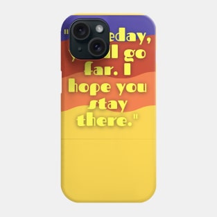 some day you will go far i hope you stay there Phone Case