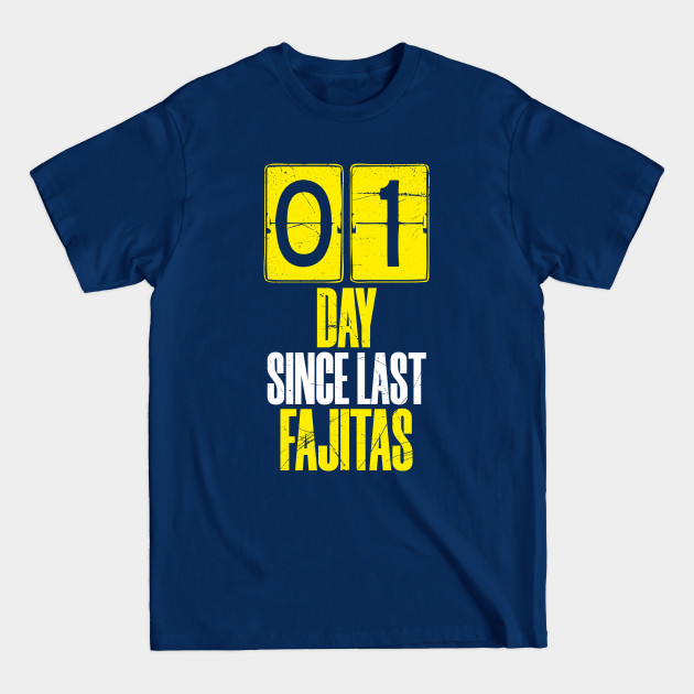 Disover Days Since Last Fajitas - Fajitas - T-Shirt