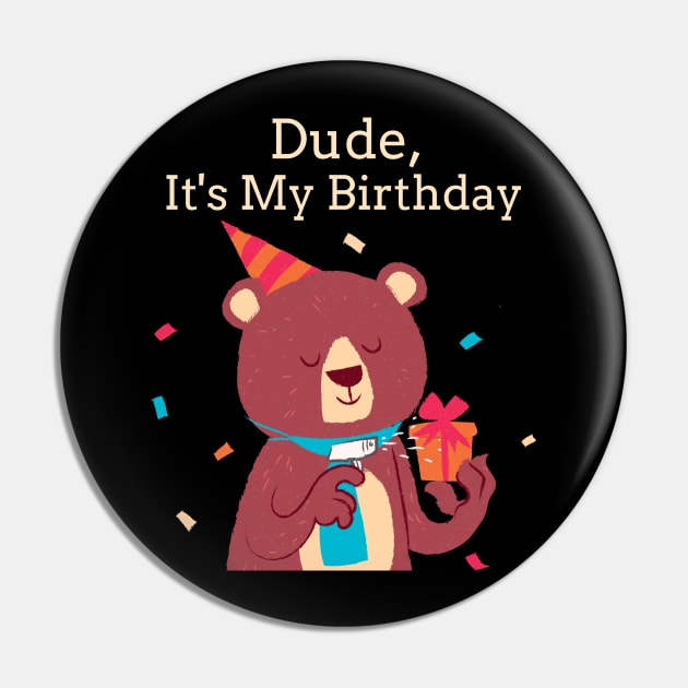 Dude It's My Birthday Bear Pin by TV Dinners