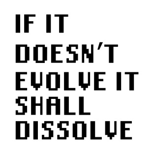 If It Doesn't Evolve It Shall Dissolve T-Shirt