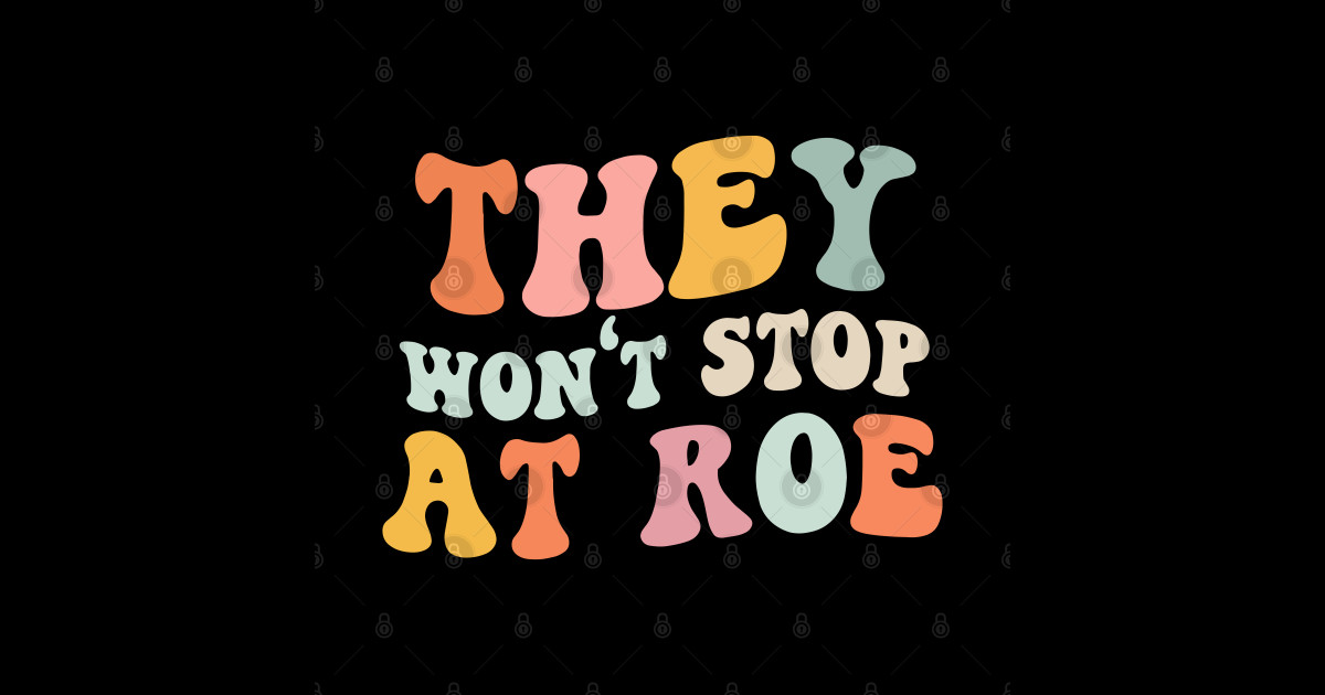 They won't stop at Roe, Feminist - They Wont Stop At Roe - Magnet ...