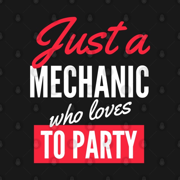 Just A Mechanic Who Loves To Party - Gift For Men, Women, Party Lover by Famgift