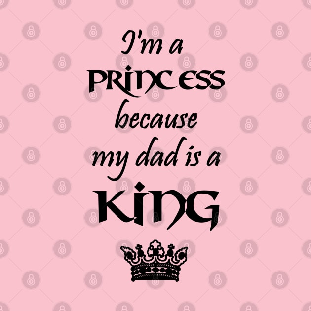 I'm a Princess because my dad is a KING black by Teeject