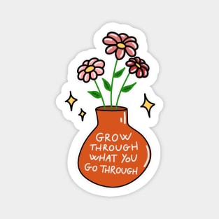 Grow through what you go through Magnet