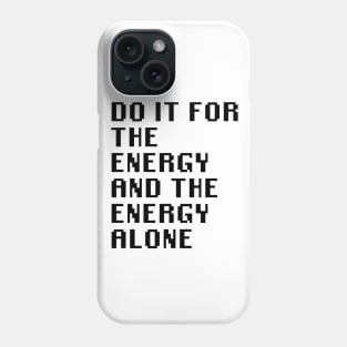 Do It For The Energy And The Energy Alone Phone Case