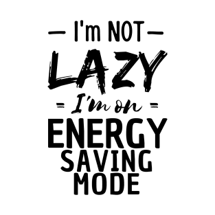 I'm not lazy, I'm on energy saving mode. T-Shirt