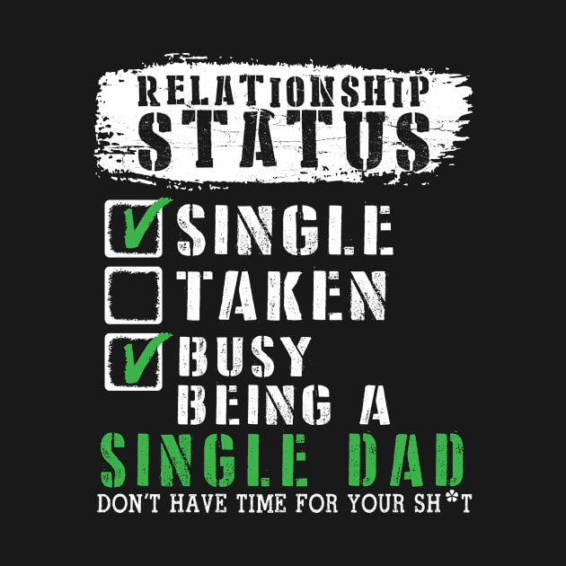 Relationship Status Single Taken Busy Being A Single Dad Don't Have Time For Your Shit by dangbig165