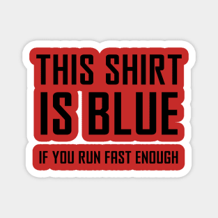 This Shirt Is Blue, If You Run Fast Enough - Funny Physics Joke Magnet