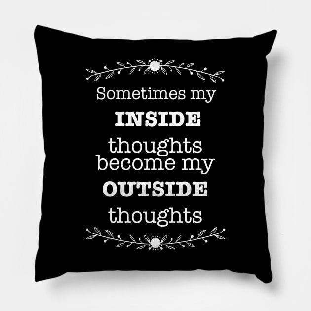 Sometimes My Inside Thoughts Become My Outside Thoughts T-shirt Pillow by ichewsyou