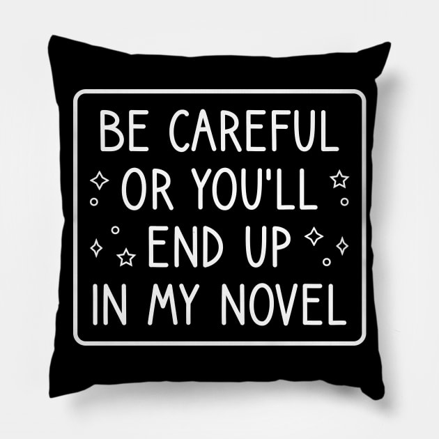 Be Careful Or You'll End Up In My Novel Funny Novelist Writer Saying Pillow by FOZClothing