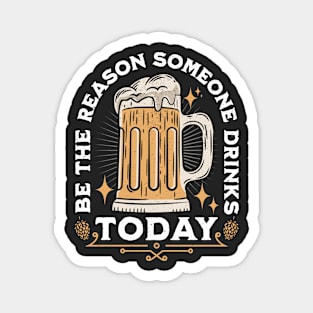 Be The Reason Someone Drinks Today Magnet