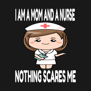 Women's I am a Mom and a Nurse Nothing Scares Me Medical Appreciation Gift for Girls T-Shirt