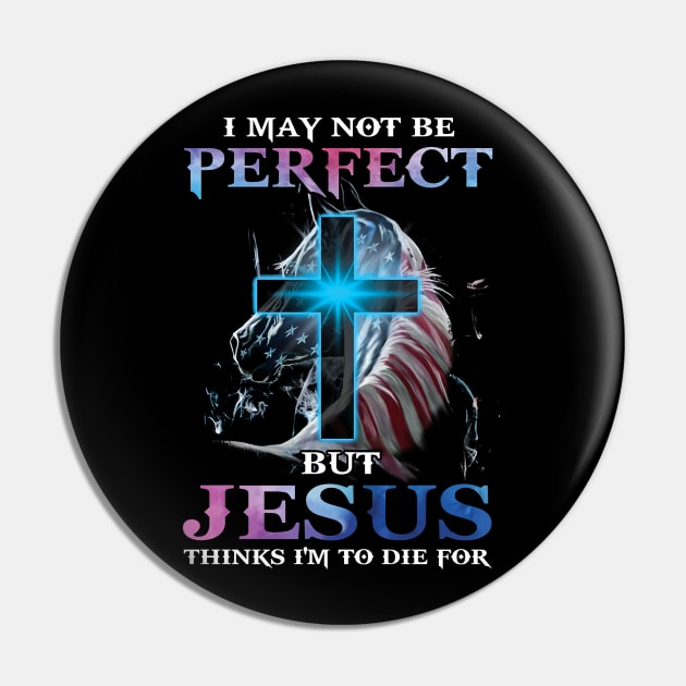 I May Not Be Perfect But Jesus Thinks I'm to Die For Pin by Schoenberger Willard