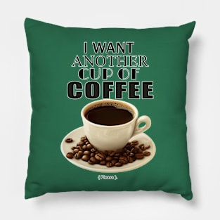 I want another cup of coffee. Pillow