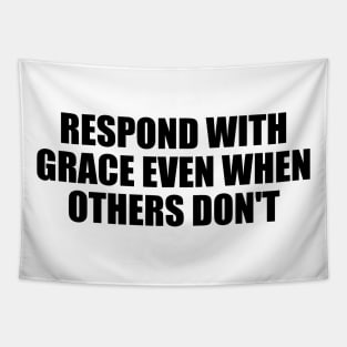 respond with grace even when others don't Tapestry