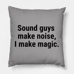 Sound guys make noise, I make magic. Black Pillow