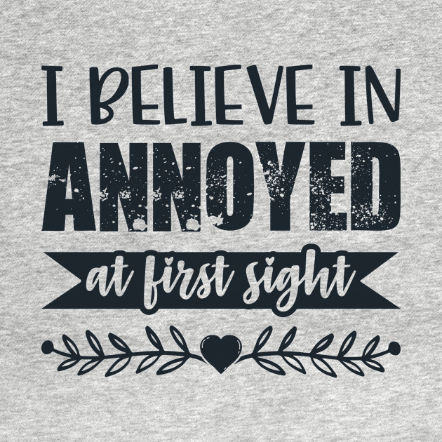 Disover I Belive In Annoyed At First Sight Funny Sarcastic Quote - Sarcasm - T-Shirt