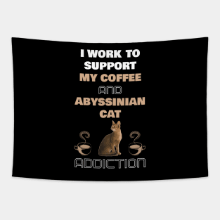 I Work to Support My Coffee and Abyssinian Cat Addiction Tapestry